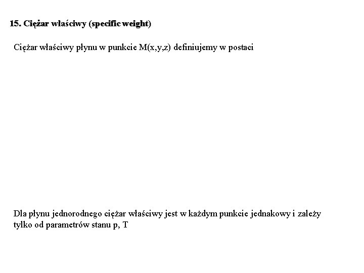 15. Ciężar właściwy (specific weight) Ciężar właściwy płynu w punkcie M(x, y, z) definiujemy