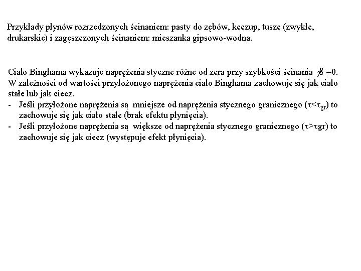Przykłady płynów rozrzedzonych ścinaniem: pasty do zębów, keczup, tusze (zwykłe, drukarskie) i zagęszczonych ścinaniem: