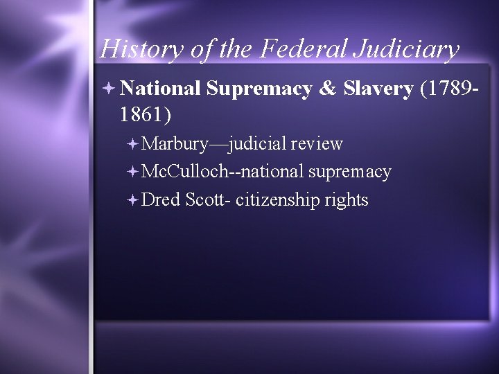 History of the Federal Judiciary National Supremacy & Slavery (1789 - 1861) Marbury—judicial review