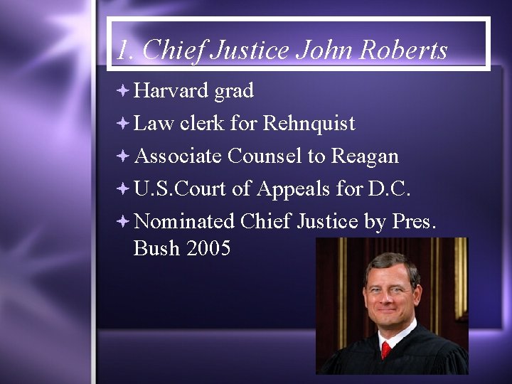 1. Chief Justice John Roberts Harvard grad Law clerk for Rehnquist Associate Counsel to