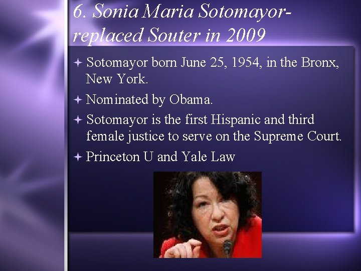 6. Sonia Maria Sotomayorreplaced Souter in 2009 Sotomayor born June 25, 1954, in the
