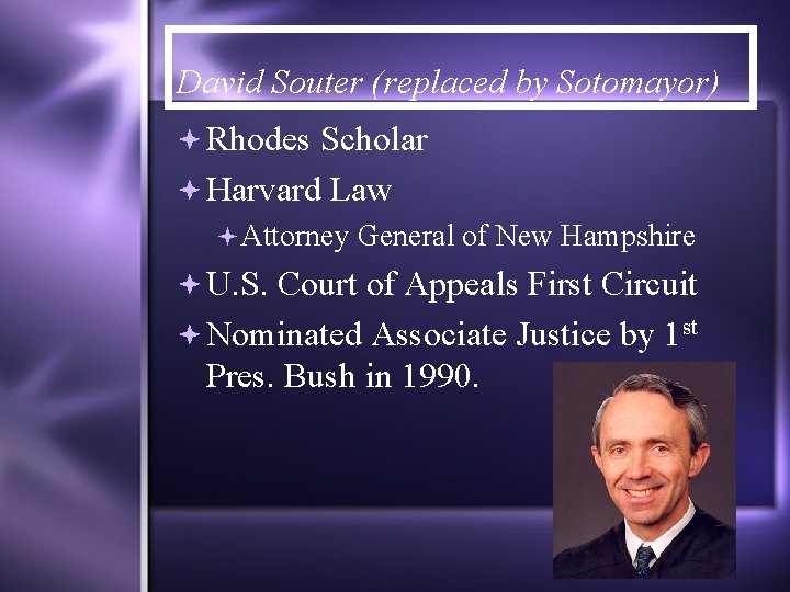 David Souter (replaced by Sotomayor) Rhodes Scholar Harvard Law Attorney General of New Hampshire