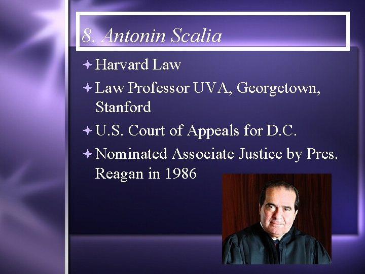 8. Antonin Scalia Harvard Law Professor UVA, Georgetown, Stanford U. S. Court of Appeals