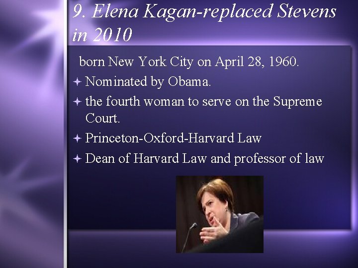 9. Elena Kagan-replaced Stevens in 2010 born New York City on April 28, 1960.