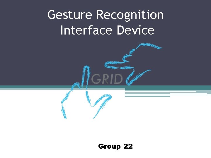Gesture Recognition Interface Device Group 22 