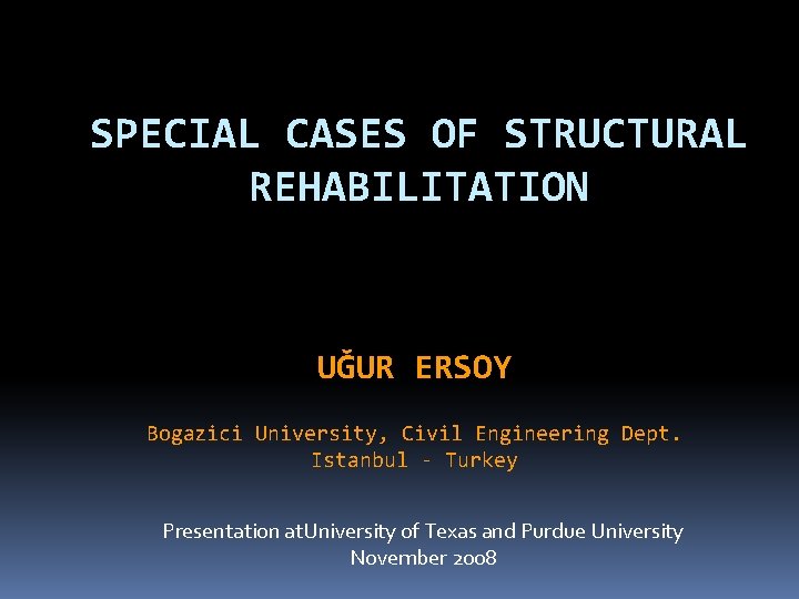 SPECIAL CASES OF STRUCTURAL REHABILITATION UĞUR ERSOY Bogazici University, Civil Engineering Dept. Istanbul -