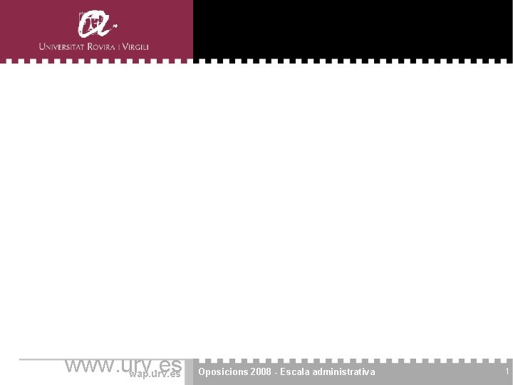 www. urv. es wap. urv. es Oposicions 2008 - Escala administrativa 1 www. urv. es wap. urv. es Oposicions 2008 - Escala administrativa 1