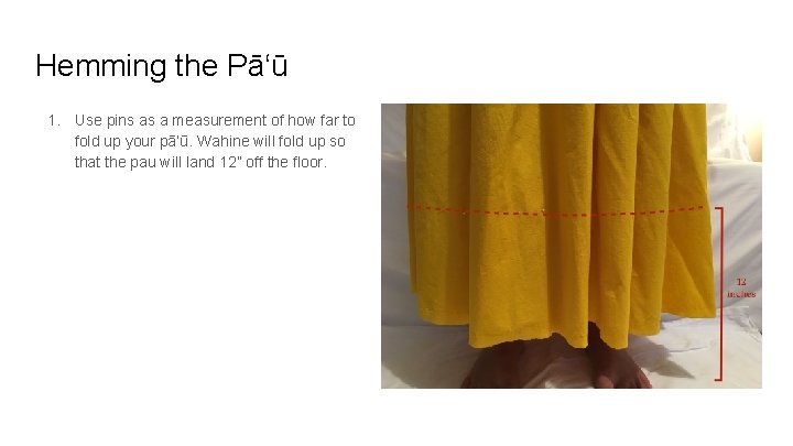 Hemming the Pāʻū 1. Use pins as a measurement of how far to fold