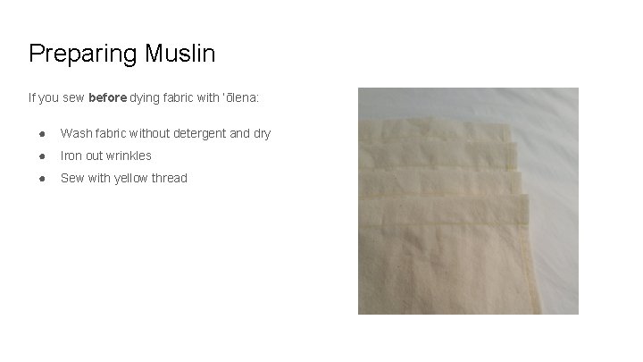 Preparing Muslin If you sew before dying fabric with ʻōlena: ● Wash fabric without