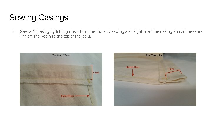 Sewing Casings 1. Sew a 1” casing by folding down from the top and