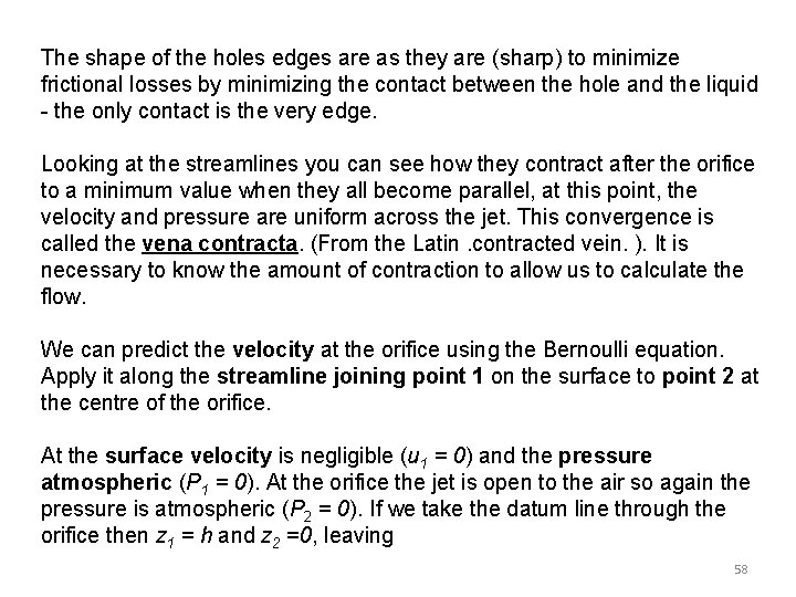 The shape of the holes edges are as they are (sharp) to minimize frictional