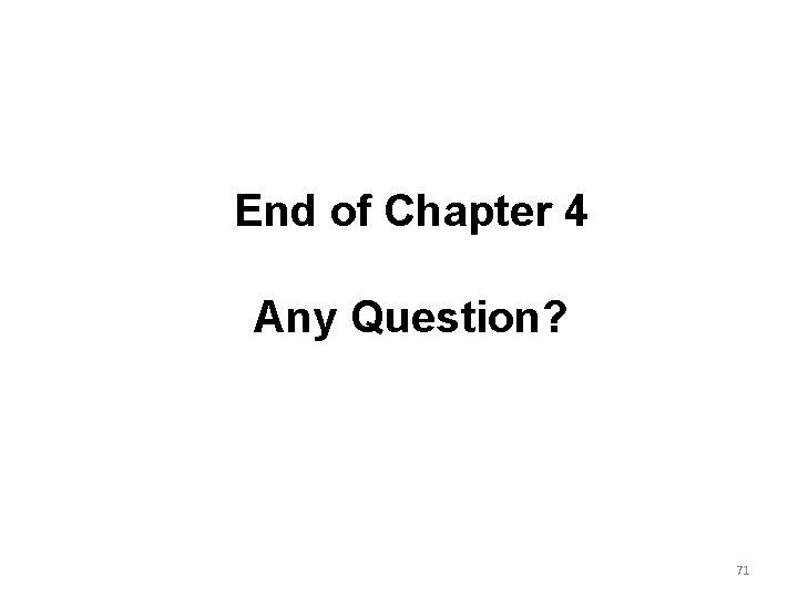 End of Chapter 4 Any Question? 71 