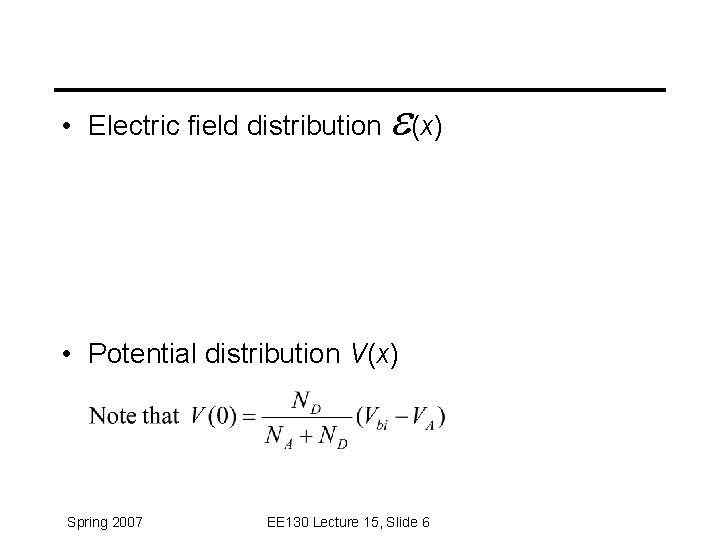 • Electric field distribution e(x) • Potential distribution V(x) Spring 2007 EE 130 • Electric field distribution e(x) • Potential distribution V(x) Spring 2007 EE 130