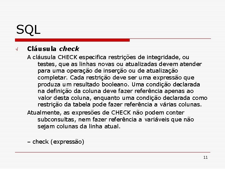 SQL Ö Cláusula check A cláusula CHECK especifica restrições de integridade, ou testes, que