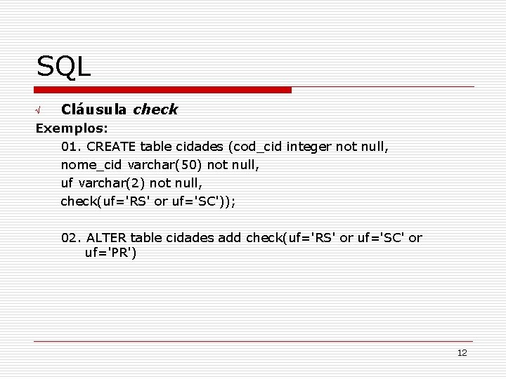 SQL Ö Cláusula check Exemplos: 01. CREATE table cidades (cod_cid integer not null, nome_cid
