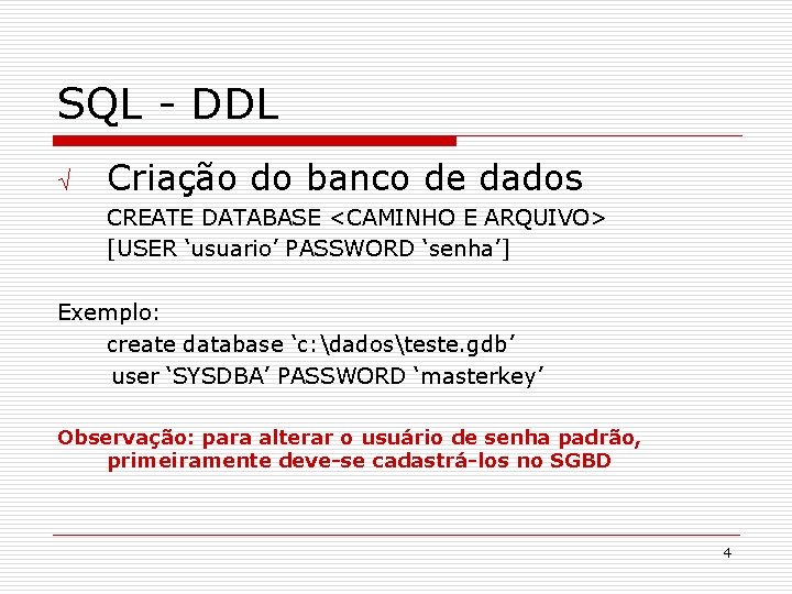 SQL - DDL Ö Criação do banco de dados CREATE DATABASE <CAMINHO E ARQUIVO>