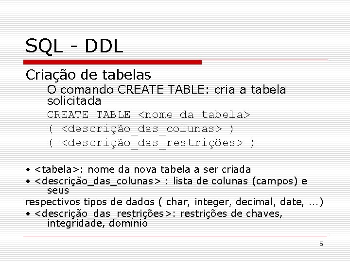 SQL - DDL Criação de tabelas O comando CREATE TABLE: cria a tabela solicitada