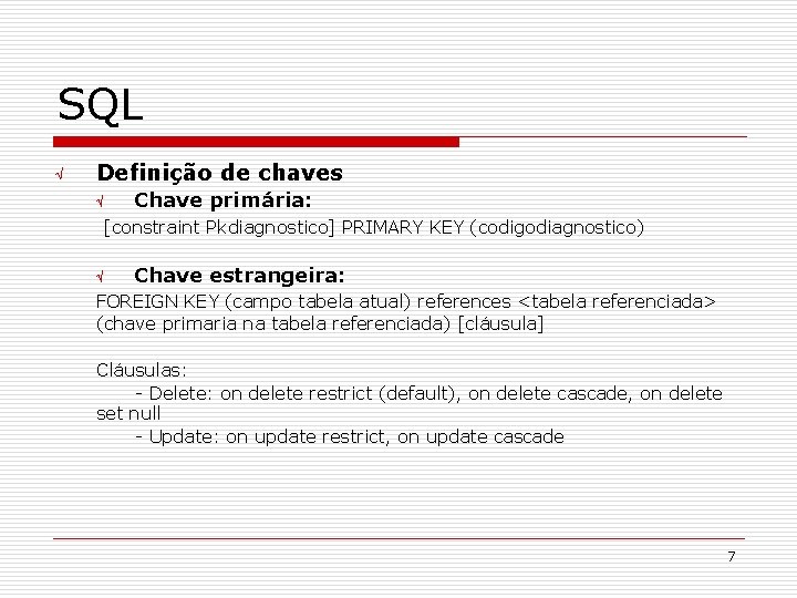 SQL Ö Definição de chaves Ö Chave primária: [constraint Pkdiagnostico] PRIMARY KEY (codigodiagnostico) Ö