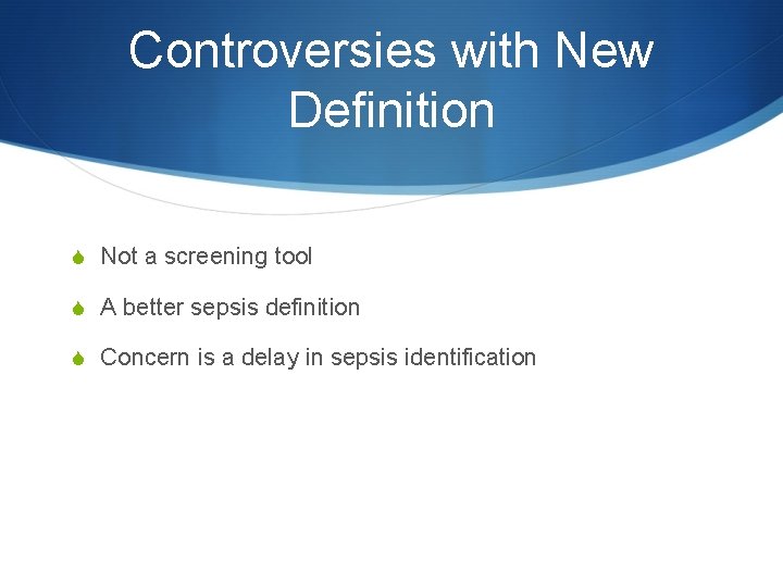 Controversies with New Definition S Not a screening tool S A better sepsis definition