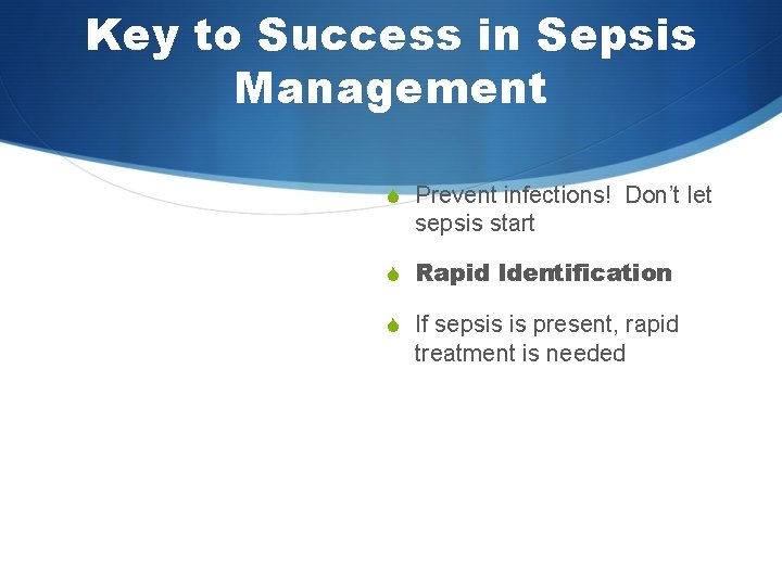 Key to Success in Sepsis Management S Prevent infections! Don’t let sepsis start S