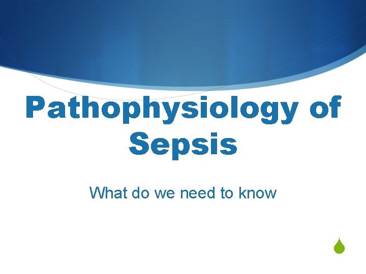 Pathophysiology of Sepsis What do we need to know S 