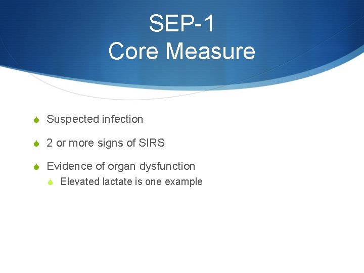 SEP-1 Core Measure S Suspected infection S 2 or more signs of SIRS S