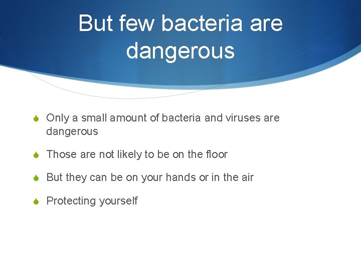 But few bacteria are dangerous S Only a small amount of bacteria and viruses