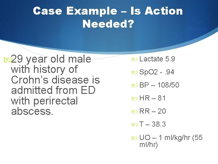 Case Example – Is Action Needed? 29 year old male with history of Crohn’s