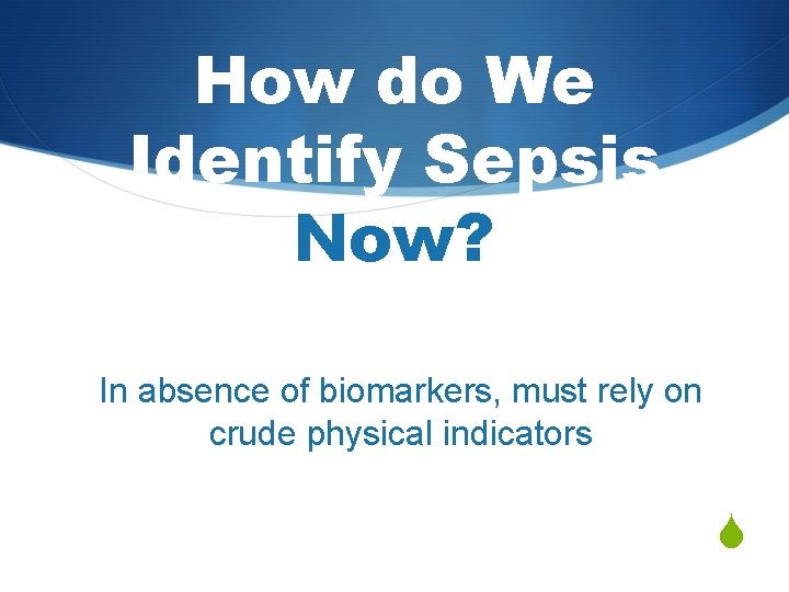How do We Identify Sepsis Now? In absence of biomarkers, must rely on crude