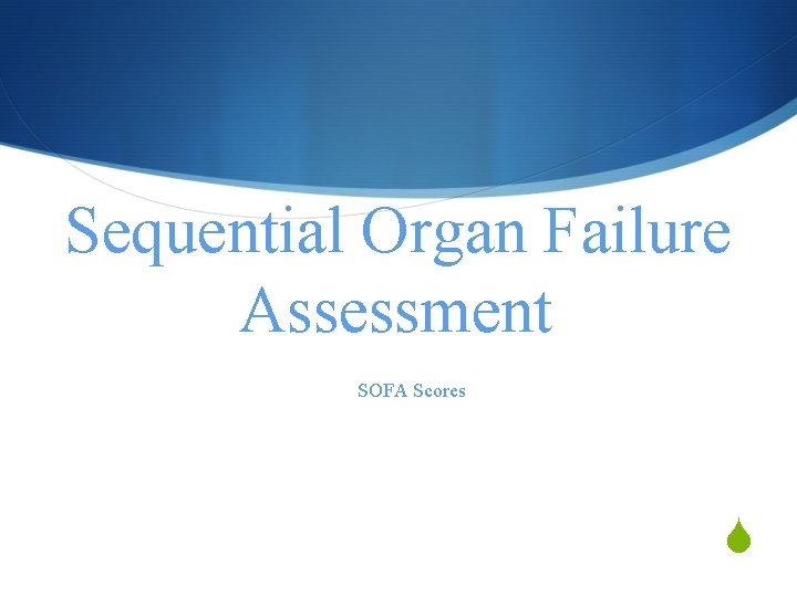 Sequential Organ Failure Assessment SOFA Scores S 
