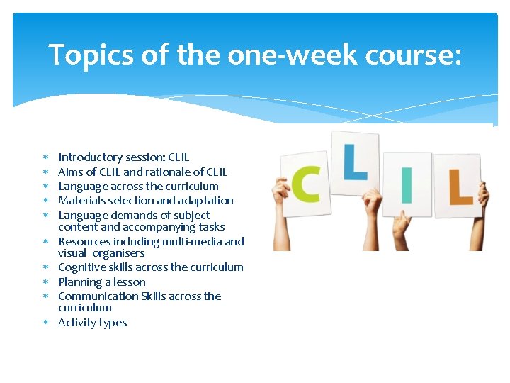 Topics of the one-week course: Introductory session: CLIL Aims of CLIL and rationale of