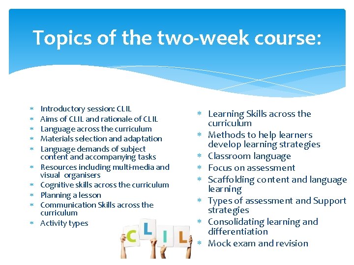 Topics of the two-week course: Introductory session: CLIL Aims of CLIL and rationale of