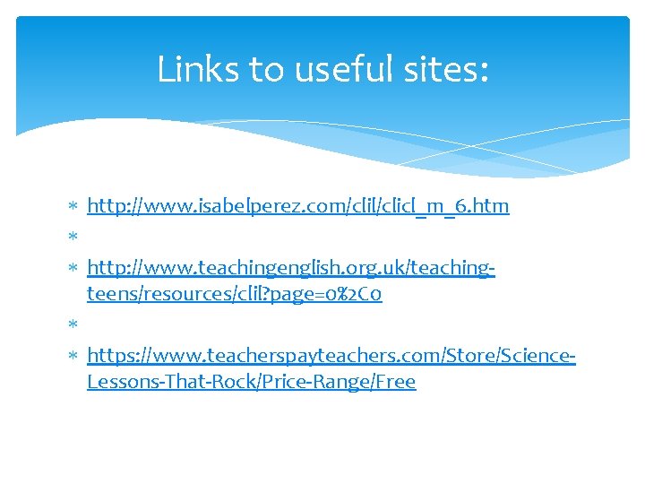 Links to useful sites: http: //www. isabelperez. com/clil/clicl_m_6. htm http: //www. teachingenglish. org. uk/teachingteens/resources/clil?