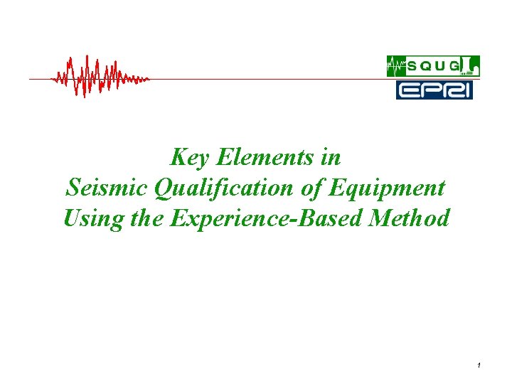 Key Elements in Seismic Qualification of Equipment Using the Experience-Based Method 1 