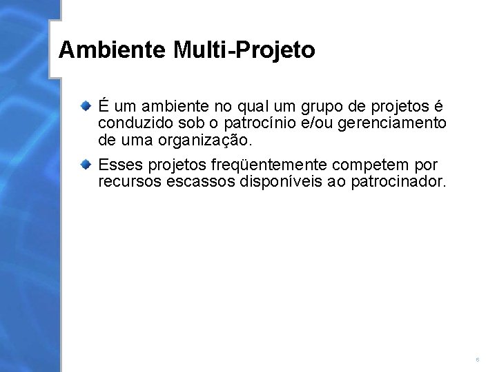 Ambiente Multi-Projeto É um ambiente no qual um grupo de projetos é conduzido sob