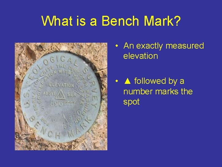 What is a Bench Mark? • An exactly measured elevation • ▲ followed by