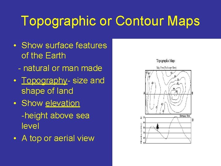 Topographic or Contour Maps • Show surface features of the Earth - natural or