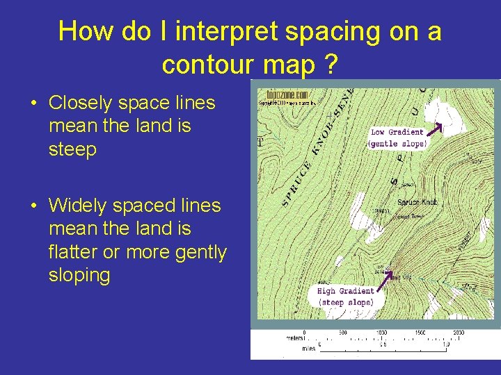 How do I interpret spacing on a contour map ? • Closely space lines
