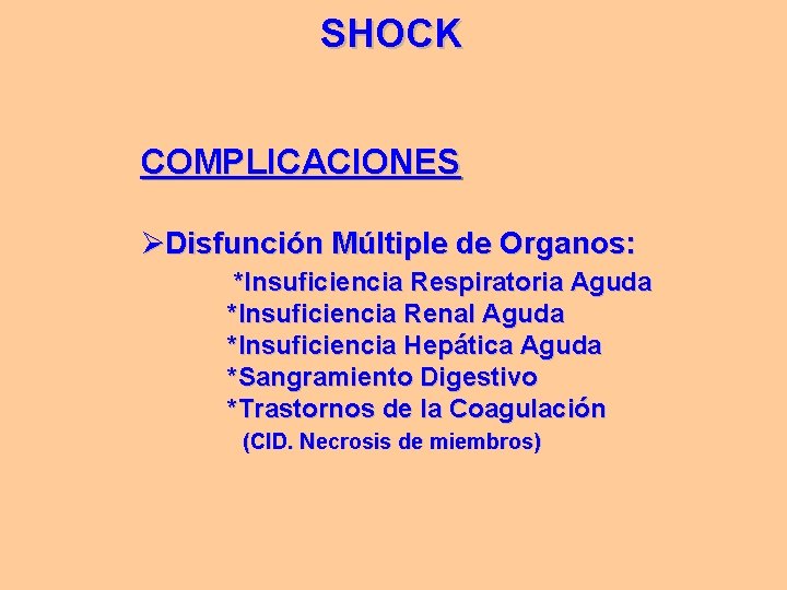 SHOCK COMPLICACIONES ØDisfunción Múltiple de Organos: *Insuficiencia Respiratoria Aguda *Insuficiencia Renal Aguda *Insuficiencia Hepática SHOCK COMPLICACIONES ØDisfunción Múltiple de Organos: *Insuficiencia Respiratoria Aguda *Insuficiencia Renal Aguda *Insuficiencia Hepática