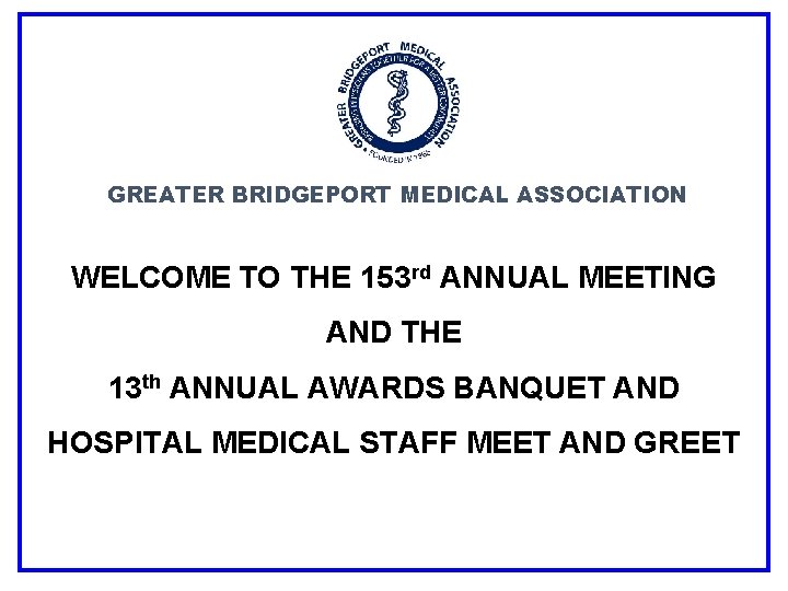 GREATER BRIDGEPORT MEDICAL ASSOCIATION rd ANNUAL MEETING WELCOME TO THE 153 AND THE 13