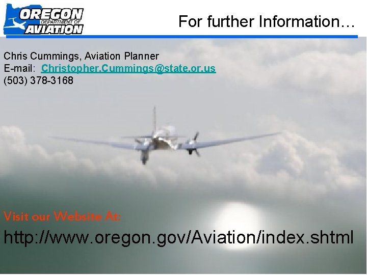 For further Information… Chris Cummings, Aviation Planner E-mail: Christopher. Cummings@state. or. us (503) 378