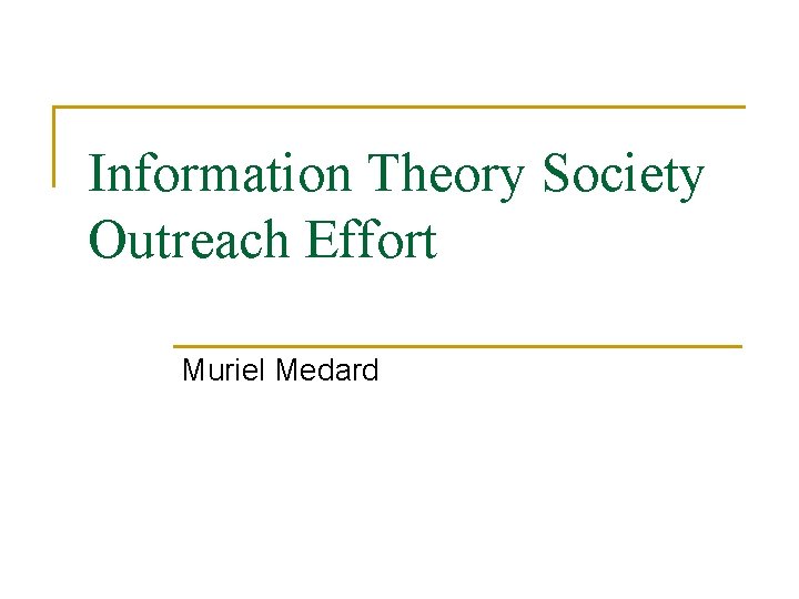 Information Theory Society Outreach Effort Muriel Medard 