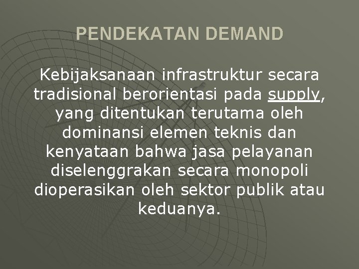 PENDEKATAN DEMAND Kebijaksanaan infrastruktur secara tradisional berorientasi pada supply, yang ditentukan terutama oleh dominansi PENDEKATAN DEMAND Kebijaksanaan infrastruktur secara tradisional berorientasi pada supply, yang ditentukan terutama oleh dominansi