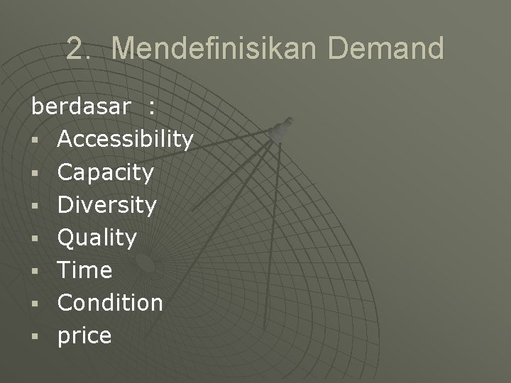 2. Mendefinisikan Demand berdasar : § Accessibility § Capacity § Diversity § Quality §