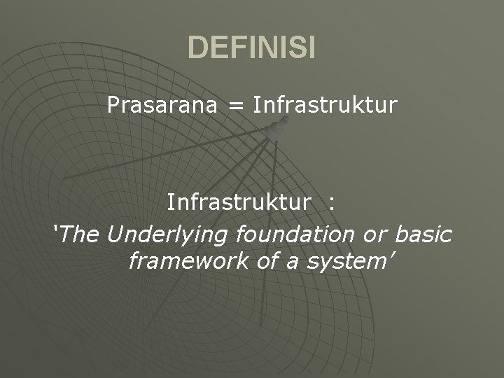 DEFINISI Prasarana = Infrastruktur : ‘The Underlying foundation or basic framework of a system’ DEFINISI Prasarana = Infrastruktur : ‘The Underlying foundation or basic framework of a system’