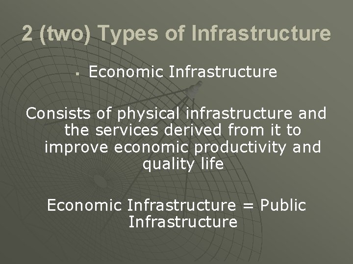 2 (two) Types of Infrastructure § Economic Infrastructure Consists of physical infrastructure and the