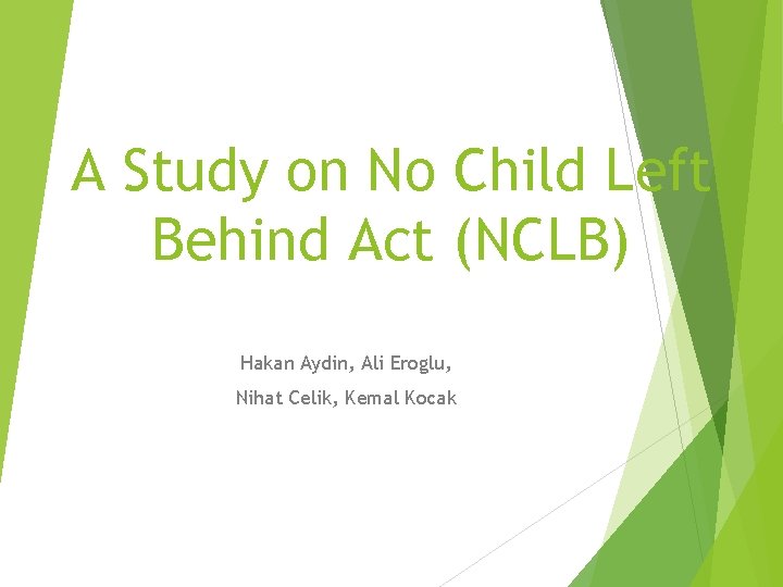 A Study on No Child Left Behind Act (NCLB) Hakan Aydin, Ali Eroglu, Nihat