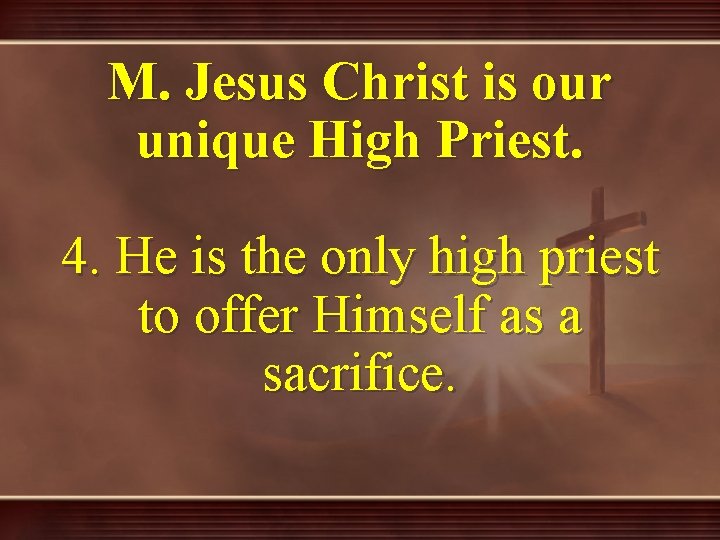 M. Jesus Christ is our unique High Priest. 4. He is the only high