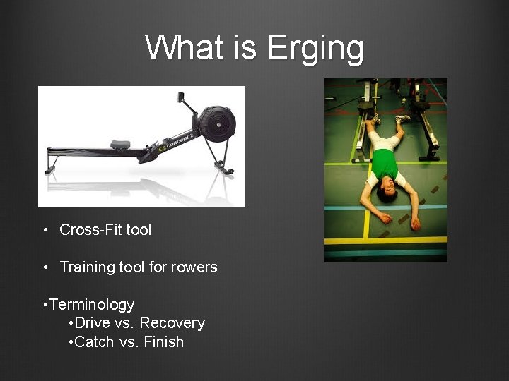 What is Erging • Cross-Fit tool • Training tool for rowers • Terminology • What is Erging • Cross-Fit tool • Training tool for rowers • Terminology •
