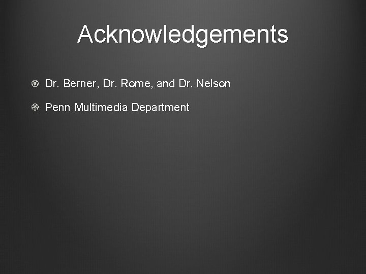 Acknowledgements Dr. Berner, Dr. Rome, and Dr. Nelson Penn Multimedia Department Acknowledgements Dr. Berner, Dr. Rome, and Dr. Nelson Penn Multimedia Department